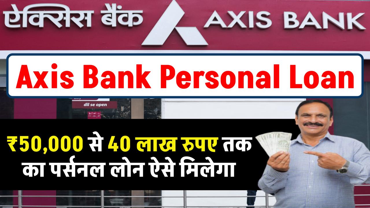 Axis Bank Personal Loan: ₹50,000 से 40 लाख रुपए तक का पर्सनल लोन ऐसे मिलेगा