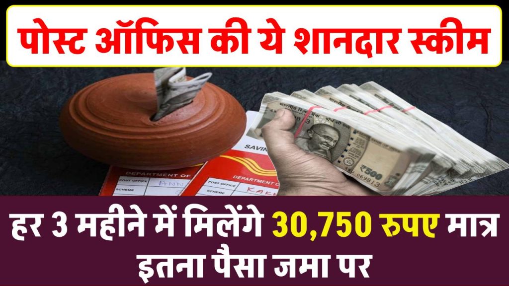 Post Office Scheme: हर 3 महीने में मिलेंगे ₹30,750 रुपए मात्र इतना पैसा जमा पर