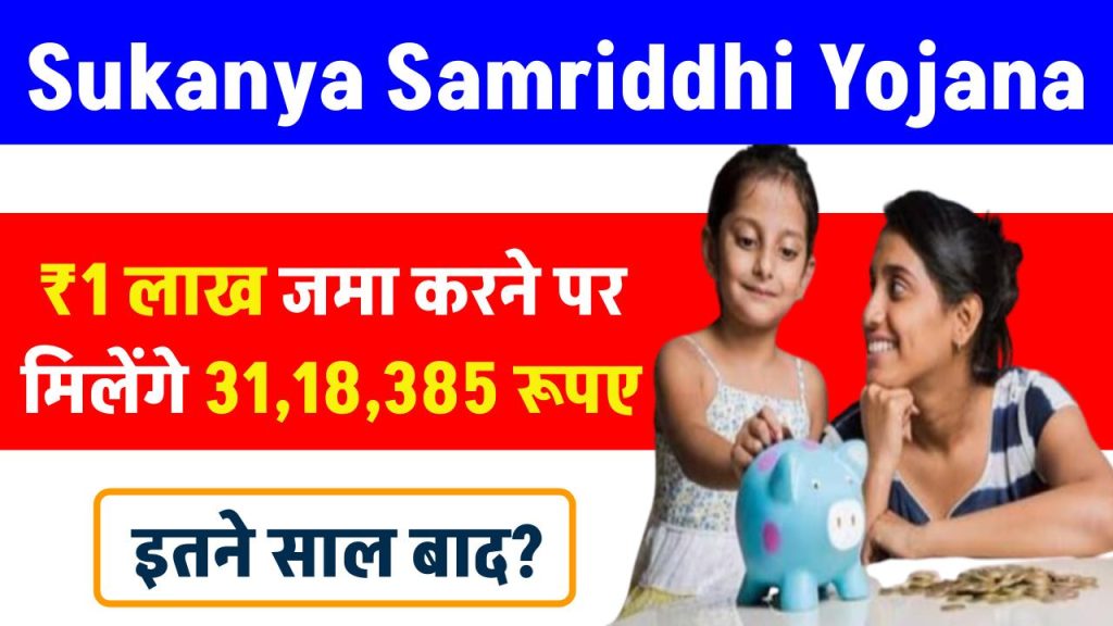 Sukanya Samriddhi Yojana: 1 लाख रूपये जमा करने पर मिलेंगे ₹31,18,385 रूपए इतने साल बाद