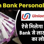 Union Bank Personal Loan: ऐसे मिलेगा Union Bank से लाखों रूपये का लोन