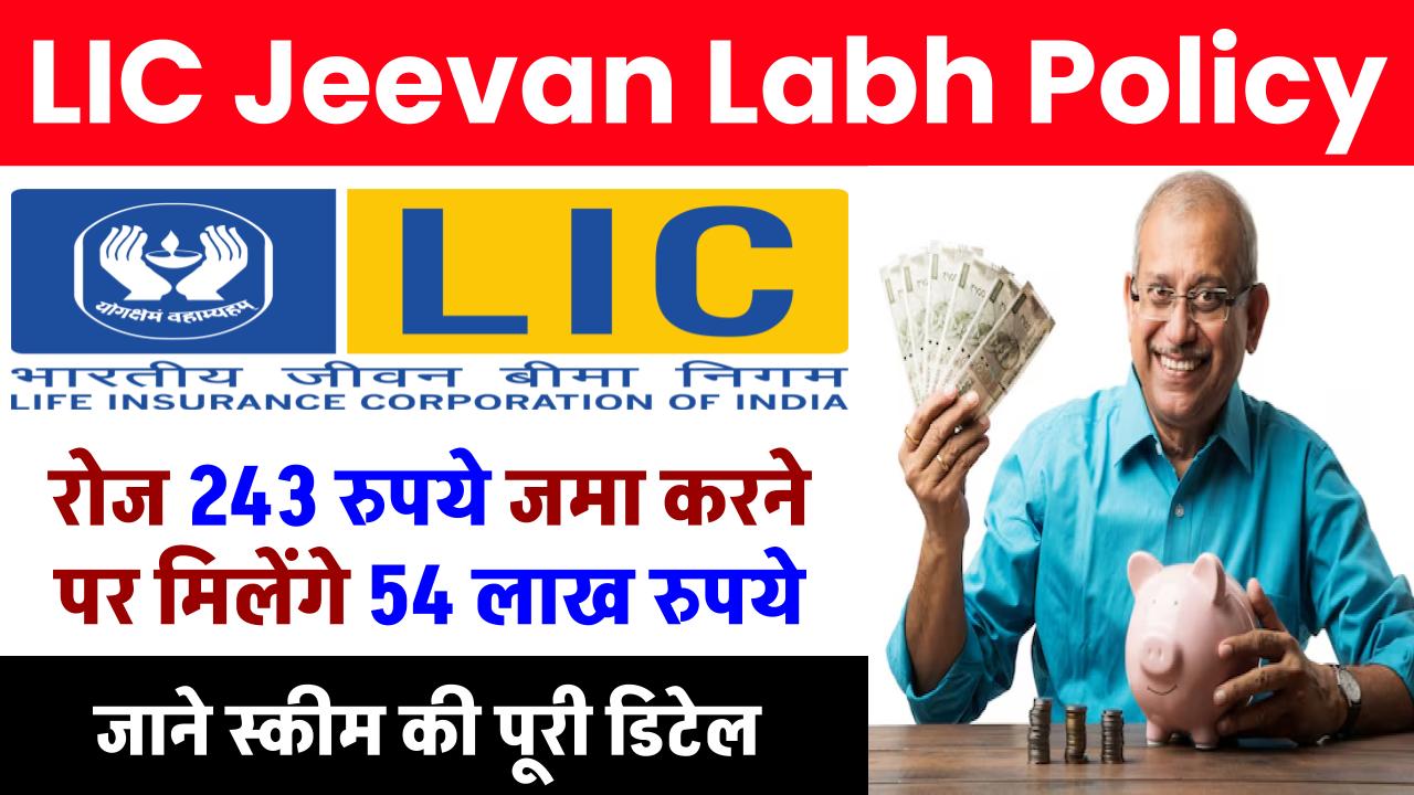 LIC Jeevan Labh Policy: रोज 243 रुपये जमा करने पर मिलेंगे 54 लाख रुपये