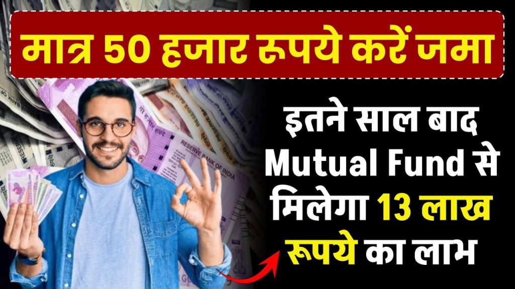 मात्र 50 हजार रूपये जमा पर मिलेगा 13 लाख रूपये का लाभ इतने साल बाद Mutual Fund