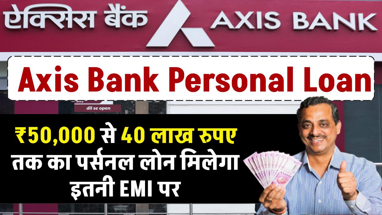 Axis Bank Personal Loan: ₹50,000 से 40 लाख रुपए तक का पर्सनल लोन मिलेगा इतनी EMI पर