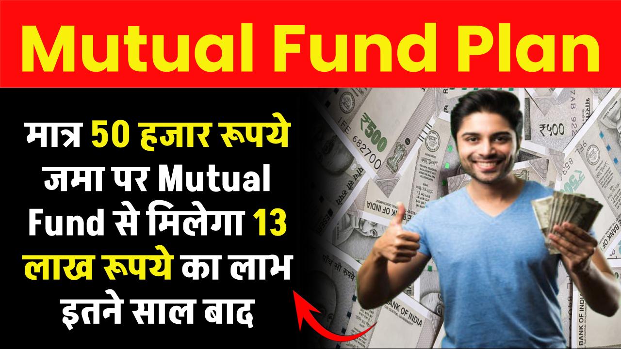 मात्र 50 हजार रूपये जमा पर मिलेगा 13 लाख रूपये का लाभ इतने साल बाद Mutual Fund