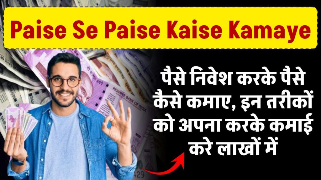 Paise Se Paise Kaise Kamaye: पैसे निवेश करके पैसे कैसे कमाए, इन तरीकों को अपना करके कमाई करे लाखों में