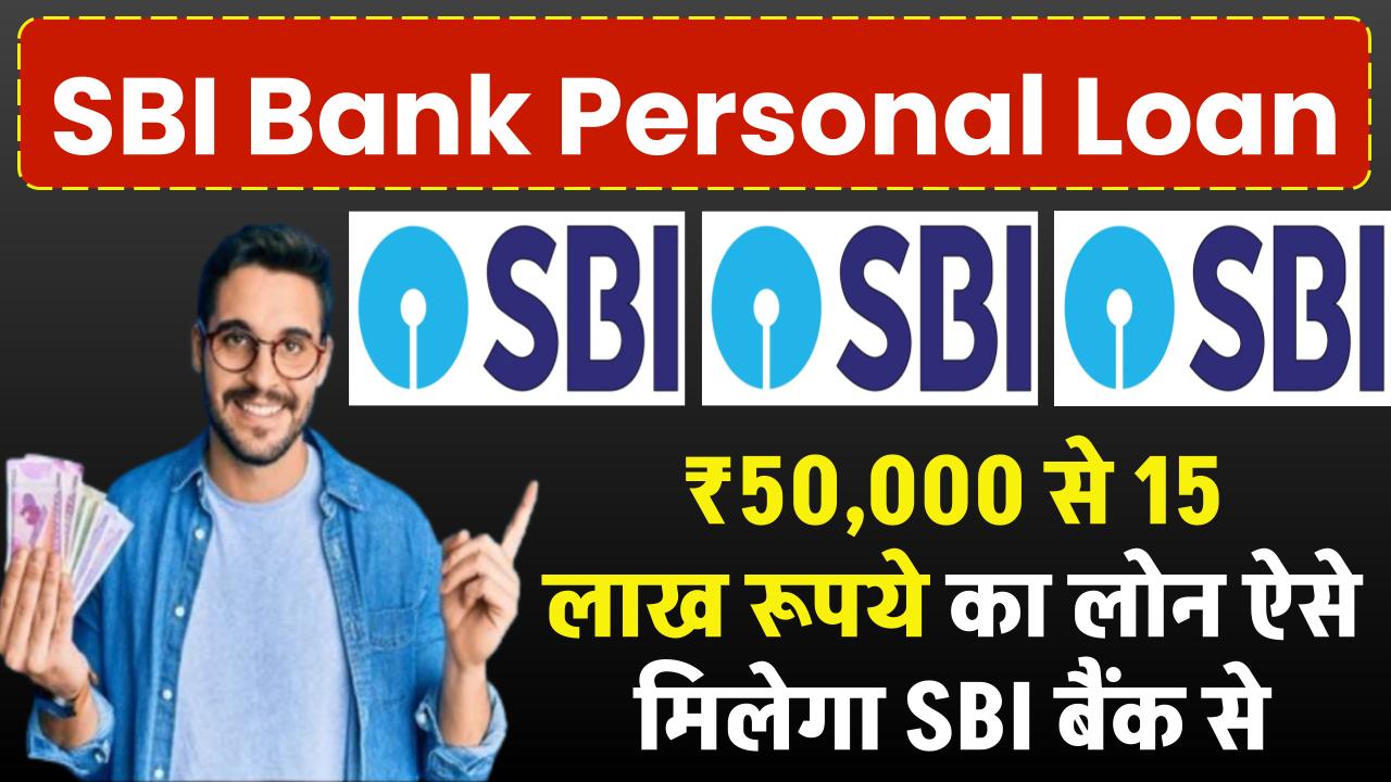 SBI Bank Personal Loan: ₹50,000 से 15 लाख रूपये का लोन ऐसे मिलेगा SBI बैंक से, देखें पूरी जानकारी