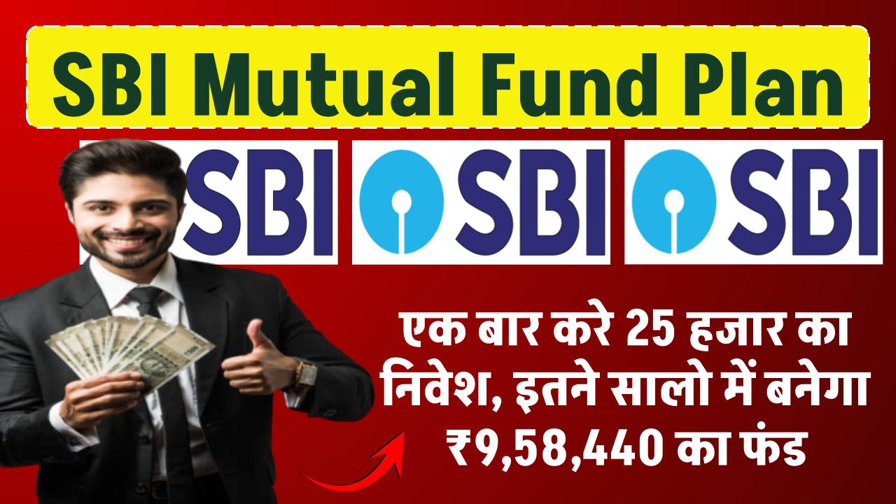 SBI Mutual Fund Plan: एक बार करे 25 हजार का निवेश, सिर्फ इतने सालो में बनेगा ₹9,58,440 का फंड