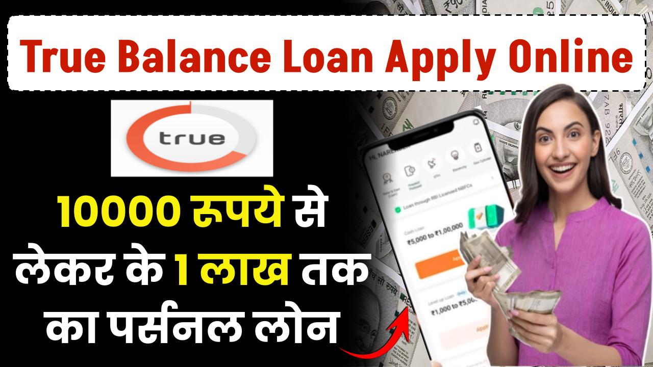 True Balance Loan Apply Online: True Balance App से मिलेगा ₹10000 से लेकर के 1 लाख तक का पर्सनल लोन