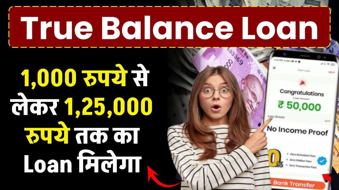 True Balance Loan: 1,000 रुपये से लेकर 1,25,000 रुपये तक का Loan मिलेगा