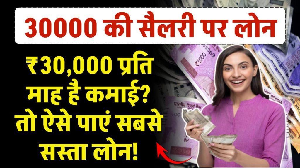 30000 की सैलरी पर लोन : ₹30,000/महीना कमाई? ऐसे पाएं सबसे सस्ता लोन!