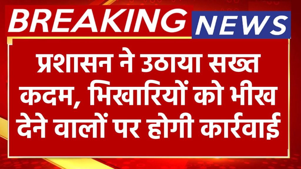 प्रशासन ने उठाया सख्त कदम, 1 जनवरी से भिखारियों को भीख देने वालों पर होगी कार्रवाई