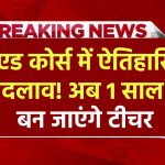 BED Course Change: बीएड कोर्स में ऐतिहासिक बदलाव! अब 1 साल में बन जाएंगे टीचर, जानें कैसे मिलेगा फायदा!