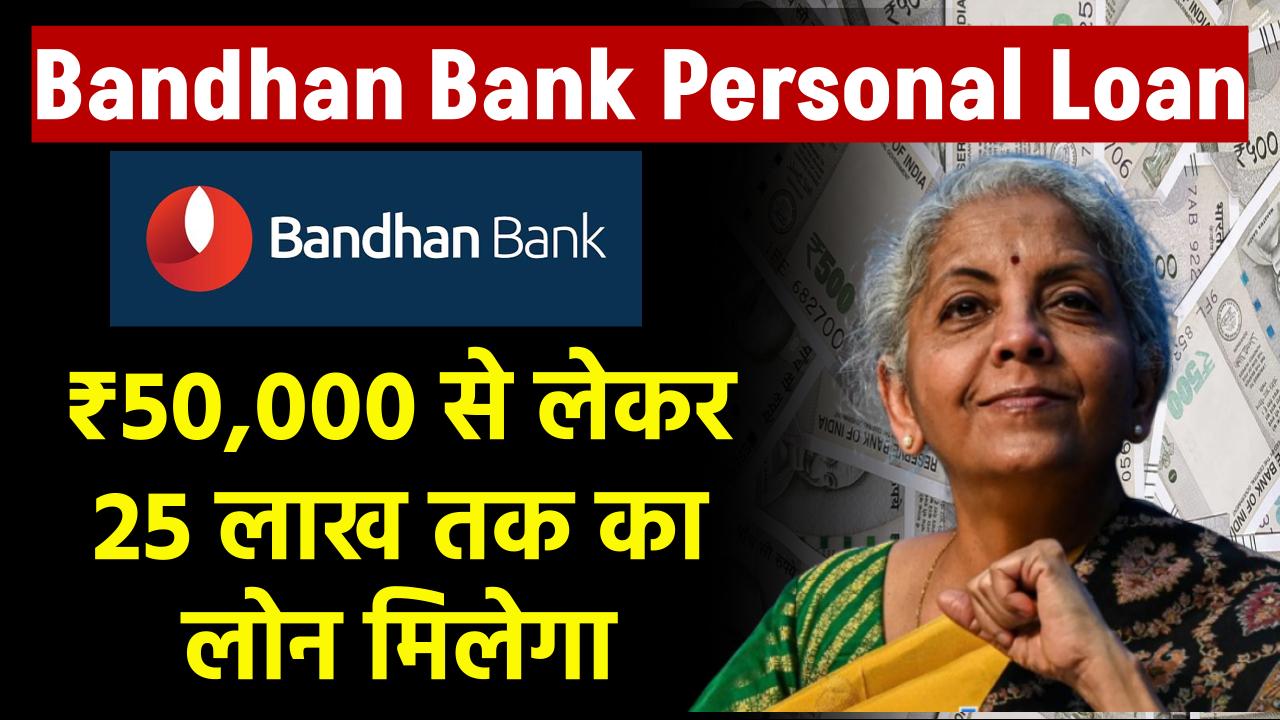 Bandhan Bank Personal Loan: ₹50,000 से लेकर 25 लाख तक का लोन मिलेगा, ऐसे होगा आवेदन