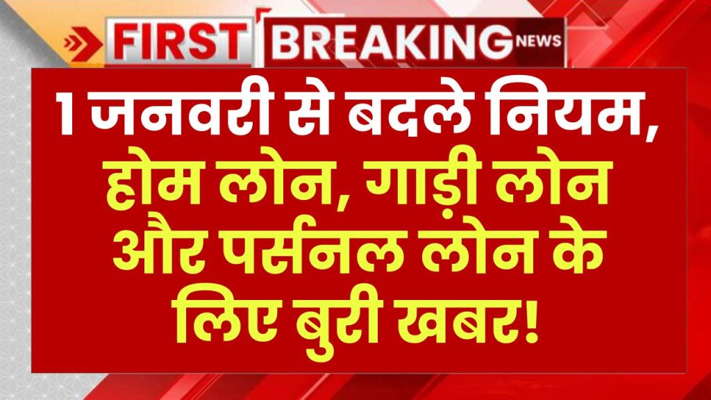 Bank Loan Alert: 1 जनवरी से बदले नियम, होम लोन, गाड़ी लोन और पर्सनल लोन के लिए बुरी खबर!