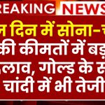 आज दिन में सोना-चांदी की कीमतों में बड़ा बदलाव, 2267 रुपये उछली चांदी, गोल्ड में भी तेजी