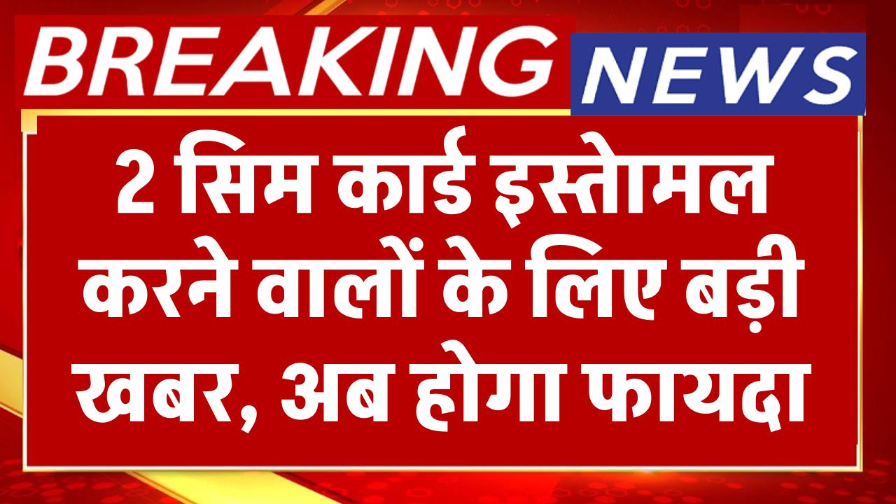 Telecom News: 2 सिम कार्ड इस्तेामल करने वालों के लिए बड़ी खबर, अब होगा फायदा