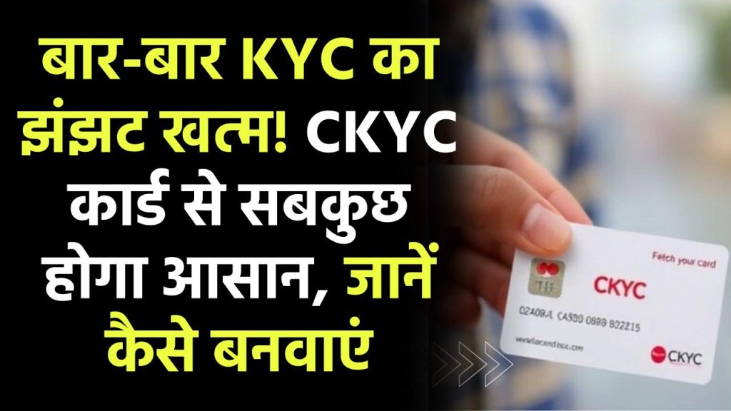 CKYC Card: बार-बार KYC का झंझट खत्म! CKYC कार्ड से सबकुछ होगा आसान, जानें कैसे बनवाएं