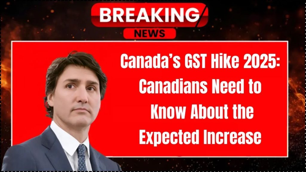 Canada’s GST Hike 2025