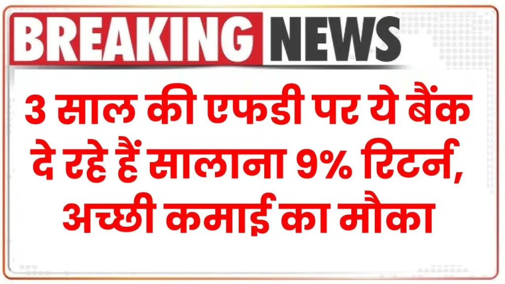 FD Rates: 3 साल की एफडी पर ये बैंक दे रहे हैं सालाना 9% रिटर्न, अच्छी कमाई का मौका जाने न दें