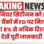 Fixed Deposit: सीनियर सिटीजन को इन 7 बैंकों में FD पर मिल रहा 8% से अधिक रिटर्न, देखें पूरी जानकारी