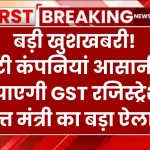 बड़ी खुशखबरी! छोटी कंपनियां आसानी से कर पाएगी GST रजिस्ट्रेशन , वित्त मंत्री का बड़ा ऐलान