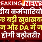 केंद्रीय कर्मचारियों के लिए बड़ी खुशखबरी! वेतन और DA में जल्द होगी बढ़ोतरी?