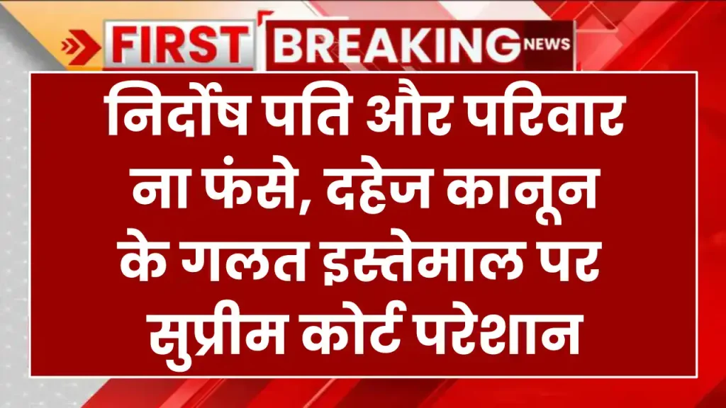 दहेज कानून के गलत इस्तेमाल पर सुप्रीम कोर्ट परेशान, कहा निर्दोष पति और परिवार ना फंसे