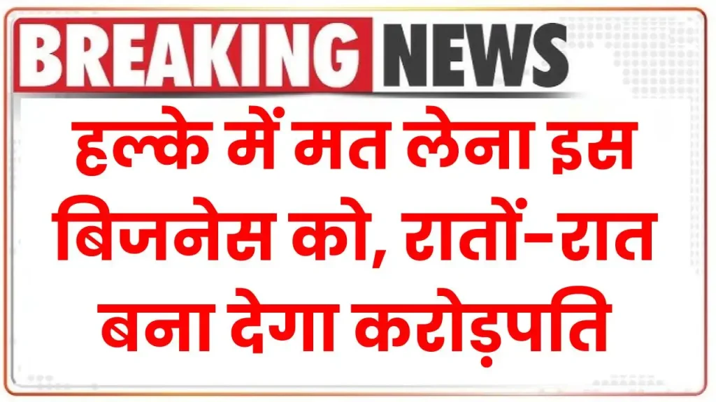 Business Idea: हल्के में मत लेना इस बिजनेस को, रातों-रात बना देगा करोड़पति, देखें डिटेल