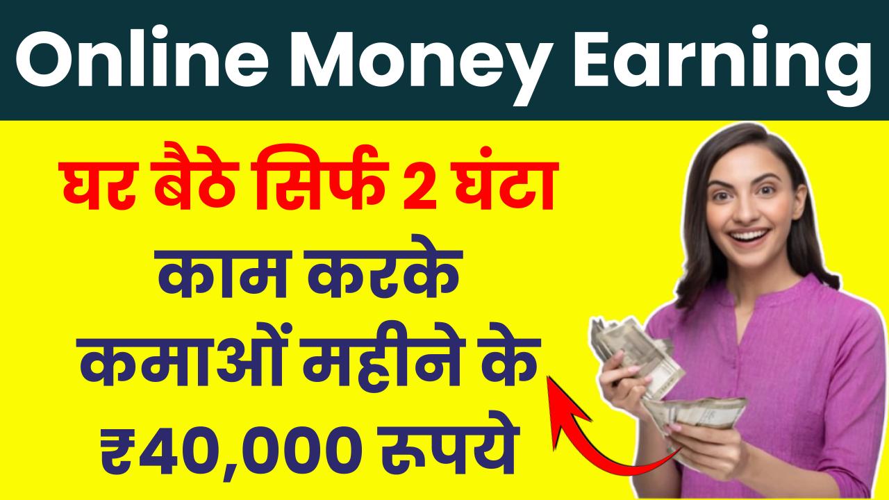 Online Money Earning: घर बैठे सिर्फ 2 घंटा काम करके कमाओं महीने के ₹40,000 रूपये