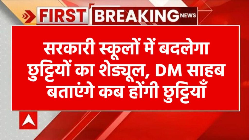 सरकारी स्कूलों में बदलेगा छुट्टियों का शेड्यूल, अब DM साहब बताएंगे कब होंगी छुट्टियाँ