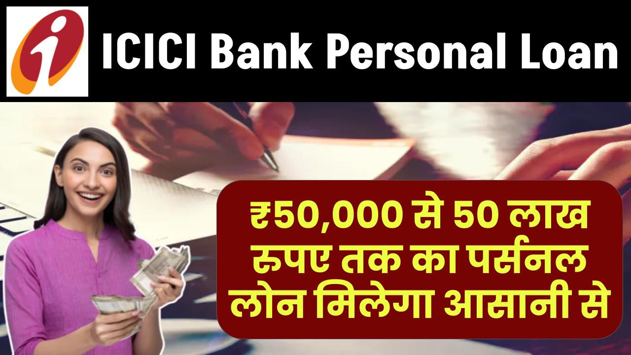 ICICI Bank Personal Loan: ₹50,000 से 50 लाख रुपए तक का पर्सनल लोन मिलेगा आसानी से