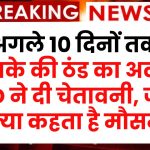 अगले 10 दिनों तक कड़ाके की ठंड का अलर्ट! IMD ने दी चेतावनी, जानें क्या कहता है मौसम