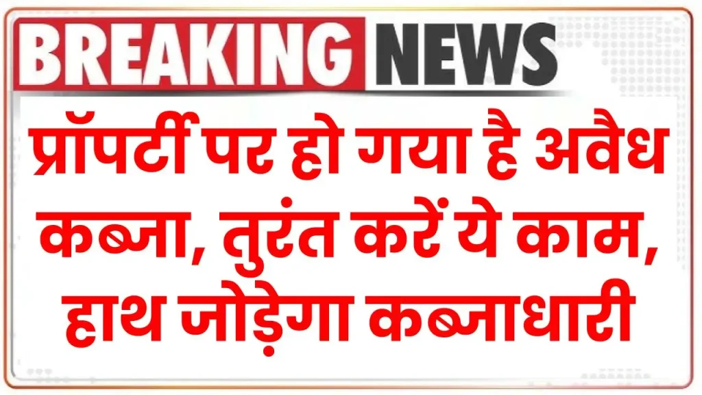 Property News: प्रॉपर्टी पर हो गया है अवैध कब्जा, तुरंत करें ये काम, हाथ जोड़ेगा कब्जाधारी