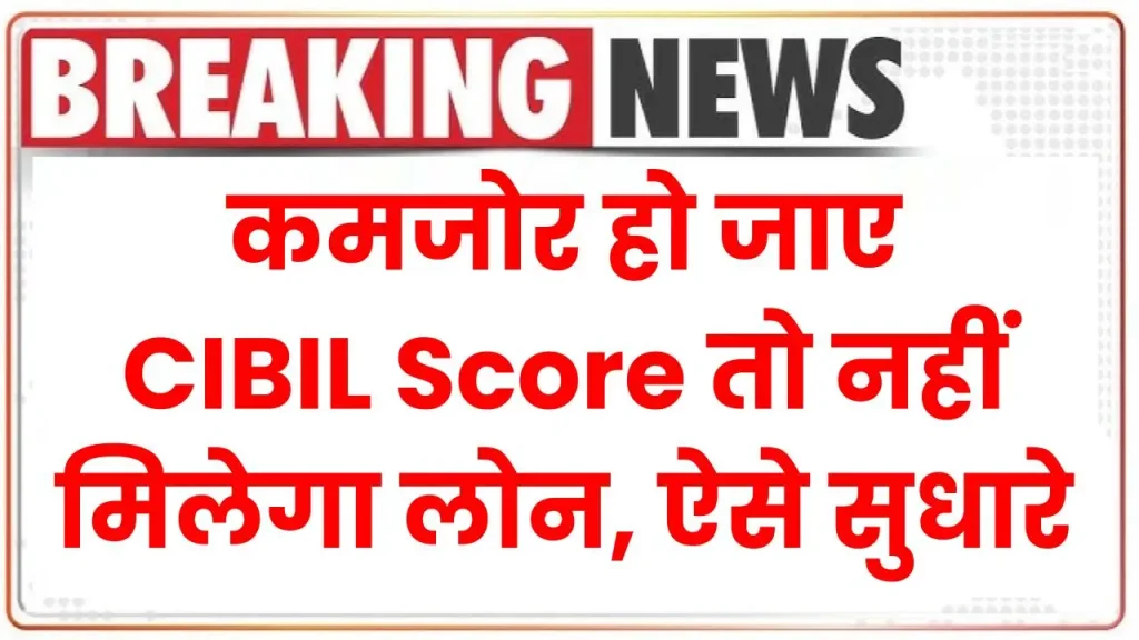 CIBIL Score: अगर हो जाए कमजोर तो नहीं मिलेगा लोन, ऐसे सुधारे