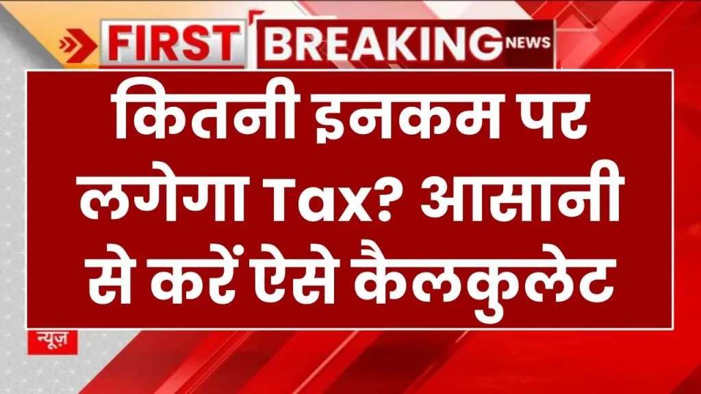 कितनी इनकम पर लगेगा Tax? आसानी से करें ऐसे कैलकुलेट