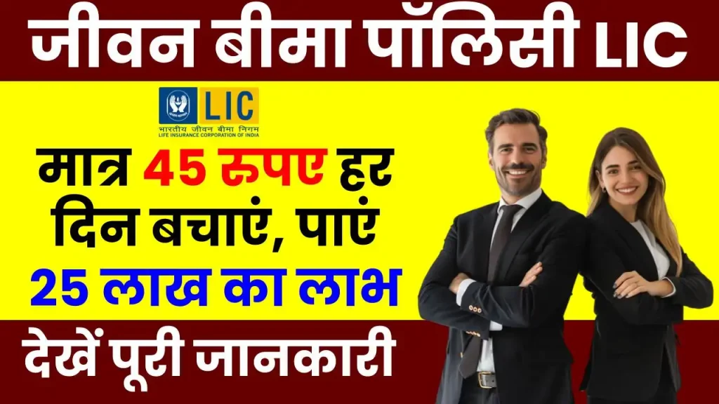 LIC Policy से होगा फायदा, मात्र 45 रुपए हर दिन बचाएं और पाएं 25 लाख का लाभ