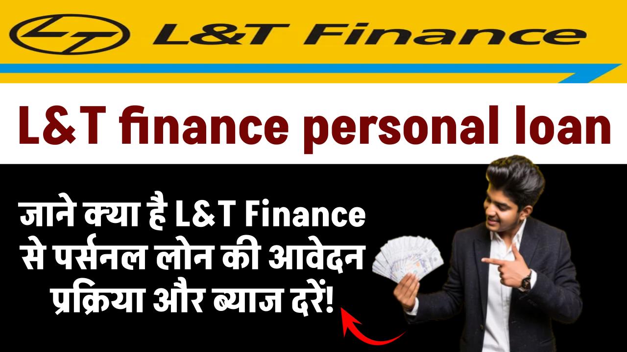 L&T finance personal loan: L&T Finance से पर्सनल लोन के लिए आवेदन प्रक्रिया और ब्याज दरें!