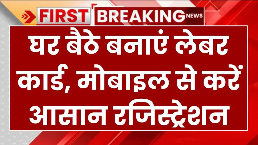 Labour Card Registration 2025: घर बैठे बनाएं लेबर कार्ड, मोबाइल से करें आसान रजिस्ट्रेशन