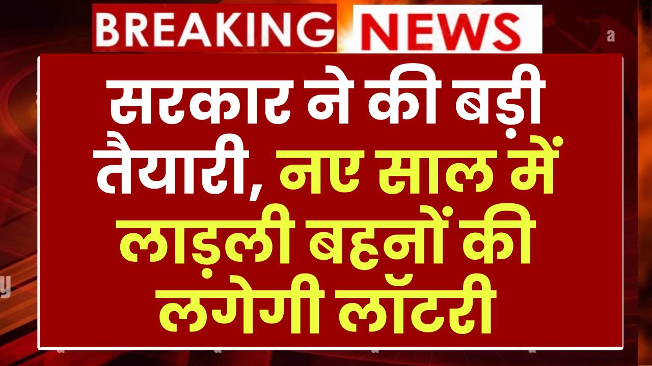 Ladli Behna Yojana: सरकार ने की बड़ी तैयारी, नए साल में लाड़ली बहनों की लगेगी लॉटरी, खाते में आएगा पैसा