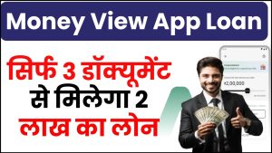 Money View App Loan: सिर्फ 3 डॉक्यूमेंट से मिलेगा 2 लाख का लोन