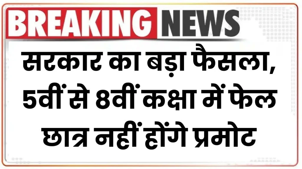 NO Detention Policy: सरकार का बड़ा फैसला, 5वीं से 8वीं कक्षा में फेल छात्र नहीं होंगे प्रमोट 