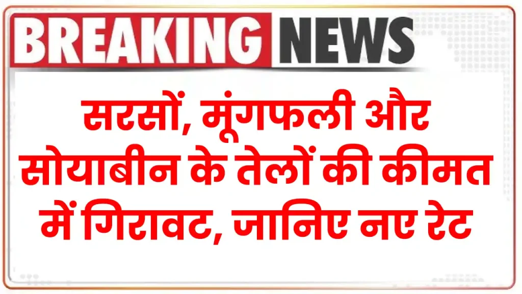 Mandi Bhav: सरसों, मूंगफली और सोयाबीन के तेलों की कीमत में गिरावट, जानिए नए रेट