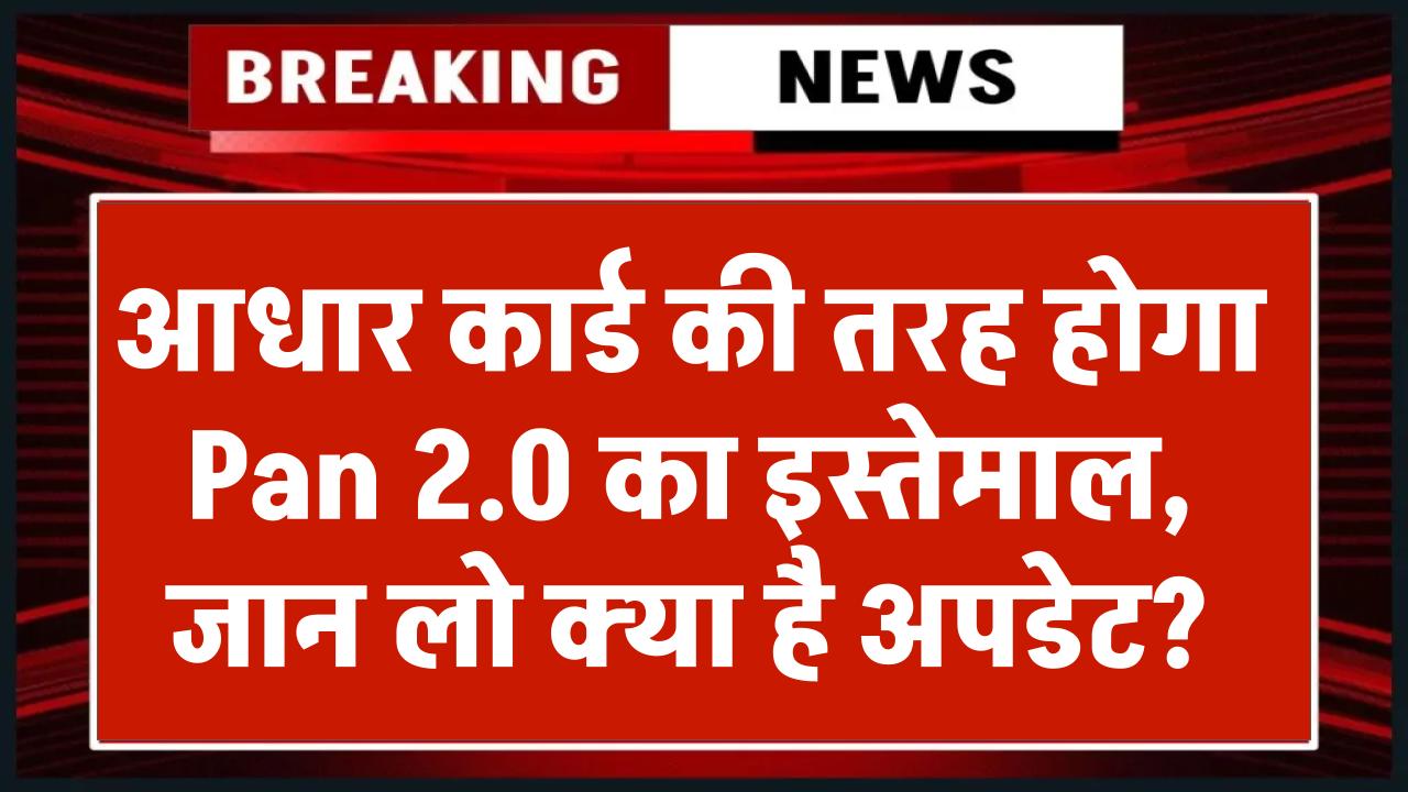 आधार कार्ड की तरह होगा Pan 2.0 का इस्तेमाल? बड़े काम का है यह अपडेट, जान लो