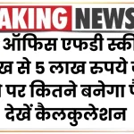 Post Office FD Scheme में 1 लाख से 5 लाख रुपये जमा करने पर कितने बनेगा पैसा? देखें कैलकुलेशन