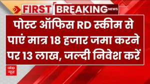 पोस्ट ऑफिस RD स्कीम से पाएं मात्र 18 हजार जमा करने पर 13 लाख, जल्दी निवेश करें