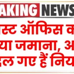 पोस्ट ऑफिस का नया जमाना, अब बदल गए हैं नियम, देखें बचत योजनाओं से जुड़े रूल