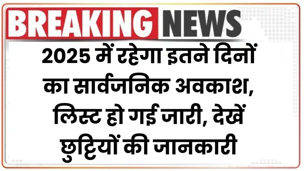 2025 में रहेगा इतने दिनों का सार्वजनिक अवकाश, लिस्ट हो गई जारी, देखें छुट्टियों की जानकारी