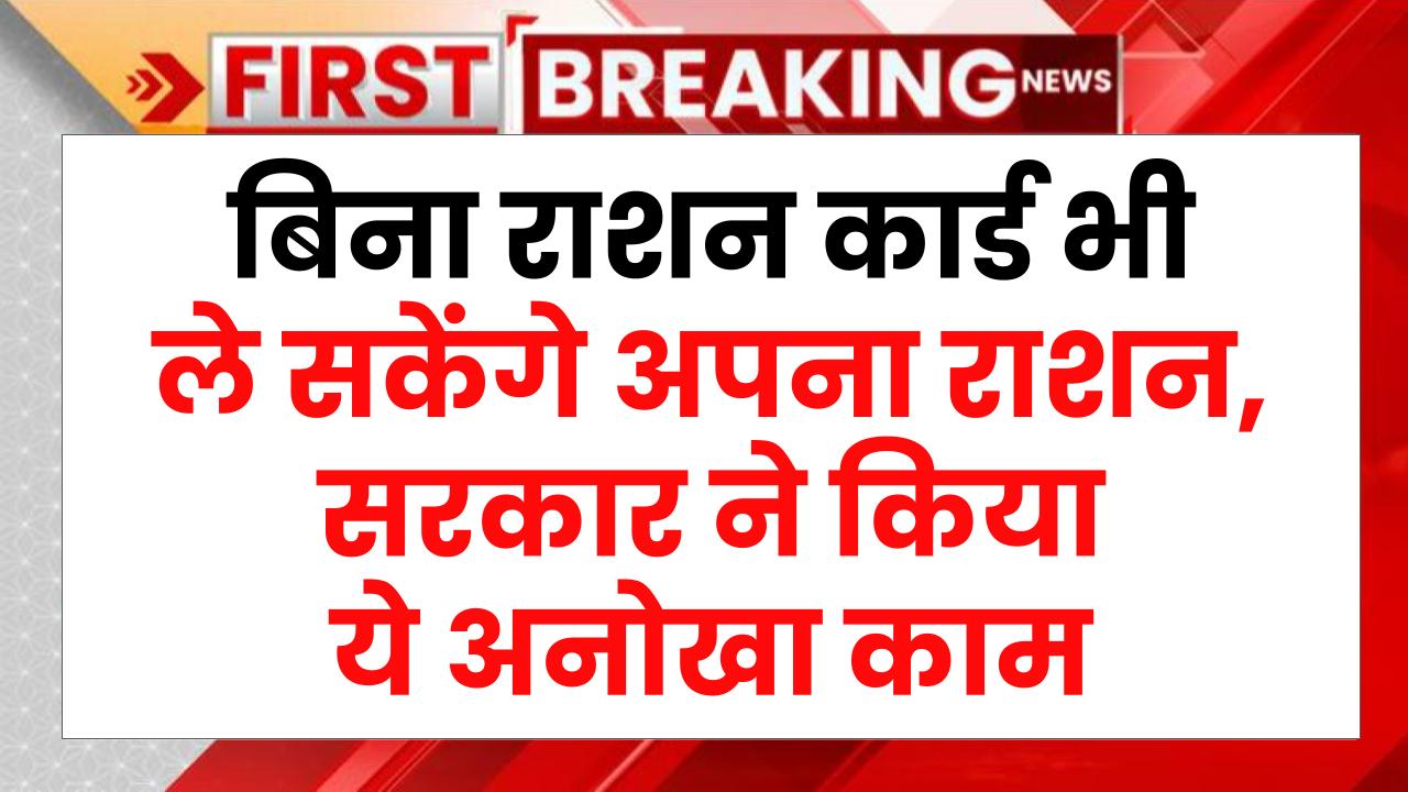 Ration Card Rules: बिना राशन कार्ड भी ले सकेंगे अपना राशन, सरकार ने किया ये अनोखा काम