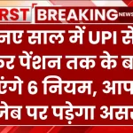 Rules Change: नए साल में UPI से लेकर पेंशन तक के बदल जाएंगे 6 नियम, आपकी जेब पर पड़ेगा असर