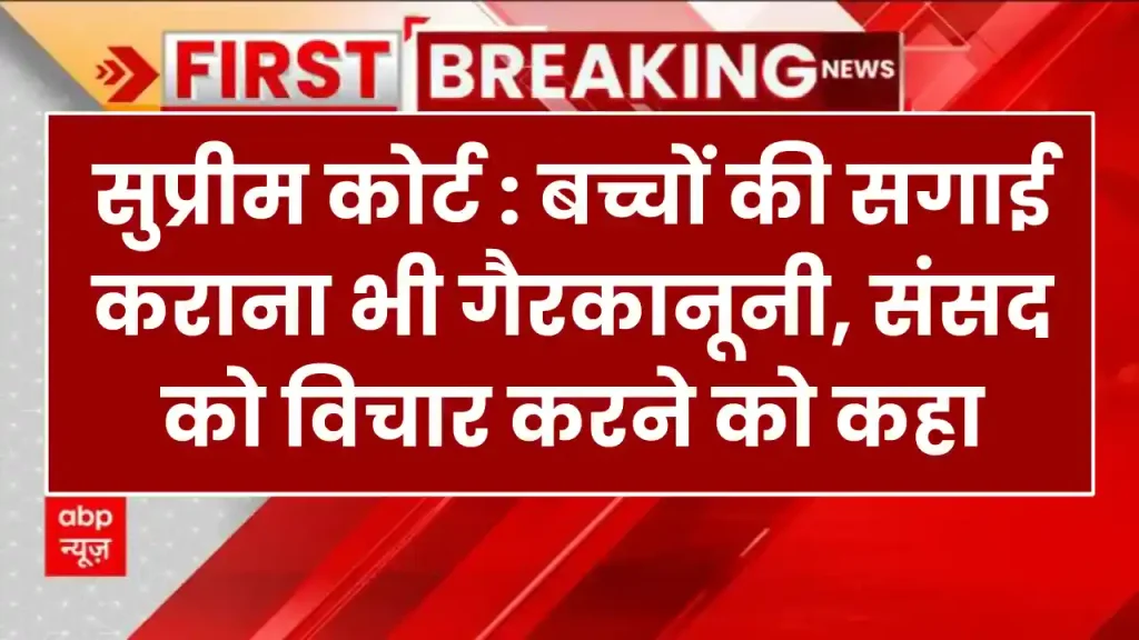 सुप्रीम कोर्ट ने कहा बच्चों की सगाई कराना भी गैरकानूनी, संसद को इसपर विचार करने को कहा